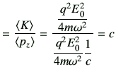 $\displaystyle =\frac{\left\langle K\right\rangle}{\left\langle p_z\right\rangle...
...frac{\dfrac{q^2E_0^2}{4m\omega^2}}{\dfrac{q^2E_0^2}{4m\omega^2}\dfrac{1}{c}} =c$