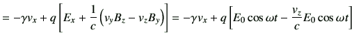 $\displaystyle = -\gamma v_x + q \left[E_x +\frac{1}{c} \left(v_y B_z -v_z B_y\r...
...=-\gamma v_x + q \left[E_0 \cos\omega t -\frac{v_z}{c} E_0 \cos\omega t \right]$