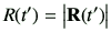 $\displaystyle R(t') = \left\vert {\bf R}(t')\right\vert$