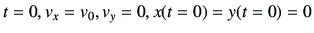 $ t=0,v_x=v_0,v_y=0,x(t=0)=y(t=0)=0$