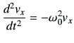 $\displaystyle \dii{v_x}{t}= -\omega_0^2 v_x
$