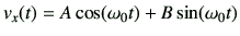 $\displaystyle v_x(t) = A \cos(\omega_0t)+B \sin(\omega_0 t)
$