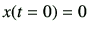 $ x(t=0)=0$