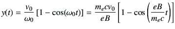 $\displaystyle y(t)=\frac{v_0}{\omega_0}\left[1-\cos(\omega_0 t)\right] =\frac{m_ecv_0}{eB}\left[1-\cos\left(\frac{eB}{m_ec}t\right)\right]$
