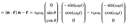 $\displaystyle = \left(\vn\cdot \ddot{\vr}\right)\vn -\ddot{\vr} =v_0\omega_0 \b...
...0\omega_0 \begin{pmatrix}-\sin(\omega_0t) \\ \cos(\omega_0t) \\ 0 \end{pmatrix}$