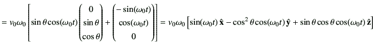 $\displaystyle = v_0\omega_0 \left[ \sin\theta\cos(\omega_0t) \begin{pmatrix}0\\...
...s(\omega_0t)\,\hat{\vy} +\sin\theta\cos\theta\cos(\omega_0t)\,\hat{\vz} \right]$