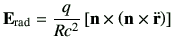 $\displaystyle \vE_{{\rm rad}} = \frac{q}{Rc^2} \left[\vn\times\left(\vn\times\ddot{\vr}\right)\right]$