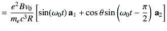 $\displaystyle = \frac{e^2Bv_0}{m_ec^3 R} \left[ \sin(\omega_0t)\,\va_1 +\cos\theta \sin\left(\omega_0t-\frac{\pi}{2}\right)\,\va_2 \right]$