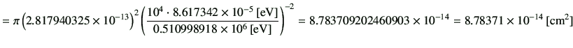 $\displaystyle =\pi\left(2.817940325\times10^{-13}\right)^2 \left( \frac{10^4\cd...
...t)^{-2} =8.783709202460903\times 10^{-14} =8.78371\times 10^{-14}\,[{\rm cm^2}]$