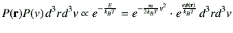 $\displaystyle P({\bf r})P(v)\, d^3 r d^3 v
\propto
e^{-\frac{E}{k_B T}} = e^{-\frac{m}{2k_B T}v^2}\cdot e^{\frac{e\phi({\bf r})}{k_B T}} \, d^3 r d^3 v
$