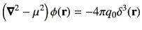 $\displaystyle \left(\Nabla^2-\mu^2\right)\phi(\vr) = -4\pi q_0 \delta^3(\vr)$