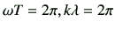 $ \omega T =2\pi, k\lambda = 2\pi$